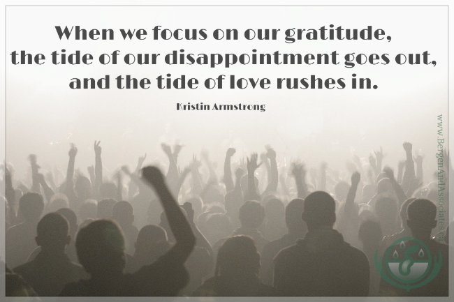 When we focus on our gratitude, the tide of disappointment goes out, and the tide of love rushes in. Quote by Kristin Armstrong, Poster by Bergen and Associates.